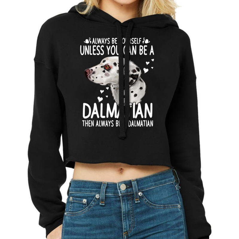 Dalmatian Funny Dog 365 Unless You Can Be A Dalmatian Dog Funny 296 Da Cropped Hoodie by circularflap | Artistshot