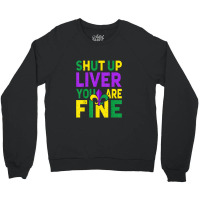 Shut Up Liver You're Fine Funny Mardi Gras Parade 2022 Crewneck Sweatshirt | Artistshot