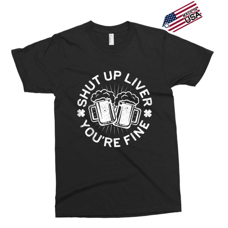 Shut Up Liver You're Fine Drinking Exclusive T-shirt | Artistshot