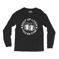 Shut Up Liver You're Fine Drinking Long Sleeve Shirts | Artistshot