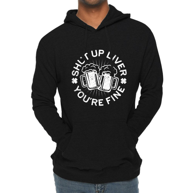 Shut Up Liver You're Fine Drinking Lightweight Hoodie | Artistshot