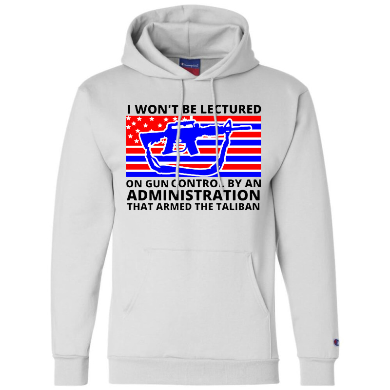 I Wont Be Lectured On Gun Control By An Administration That Armed The Champion Hoodie by Zenith | Artistshot