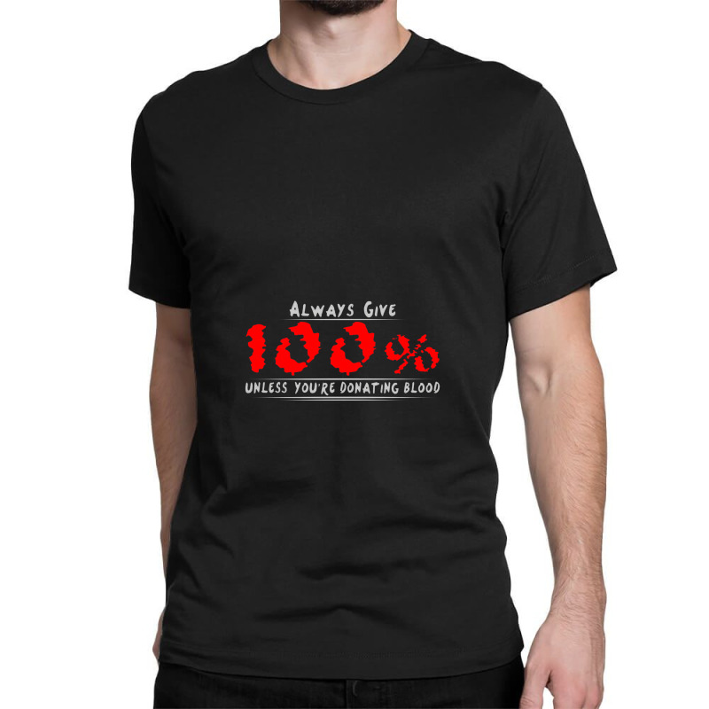 Always Give 100% Unless You're Donating Blood Classic T-shirt by wesrakuat | Artistshot