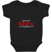 Always Give 100% Unless You're Donating Blood Baby Bodysuit | Artistshot