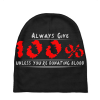 Always Give 100% Unless You're Donating Blood Baby Beanies | Artistshot