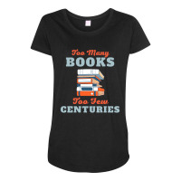 Too Many Books Too Few Centuries Maternity Scoop Neck T-shirt | Artistshot