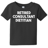 Retired Consultant Dietitian T Shirt Baby Tee | Artistshot