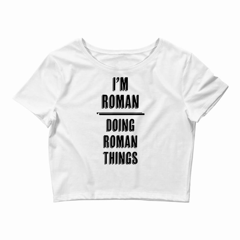 I'm Roman   Doing Roman Things  Funny   First Name   T Shirt Crop Top by abrellkfhanog8 | Artistshot