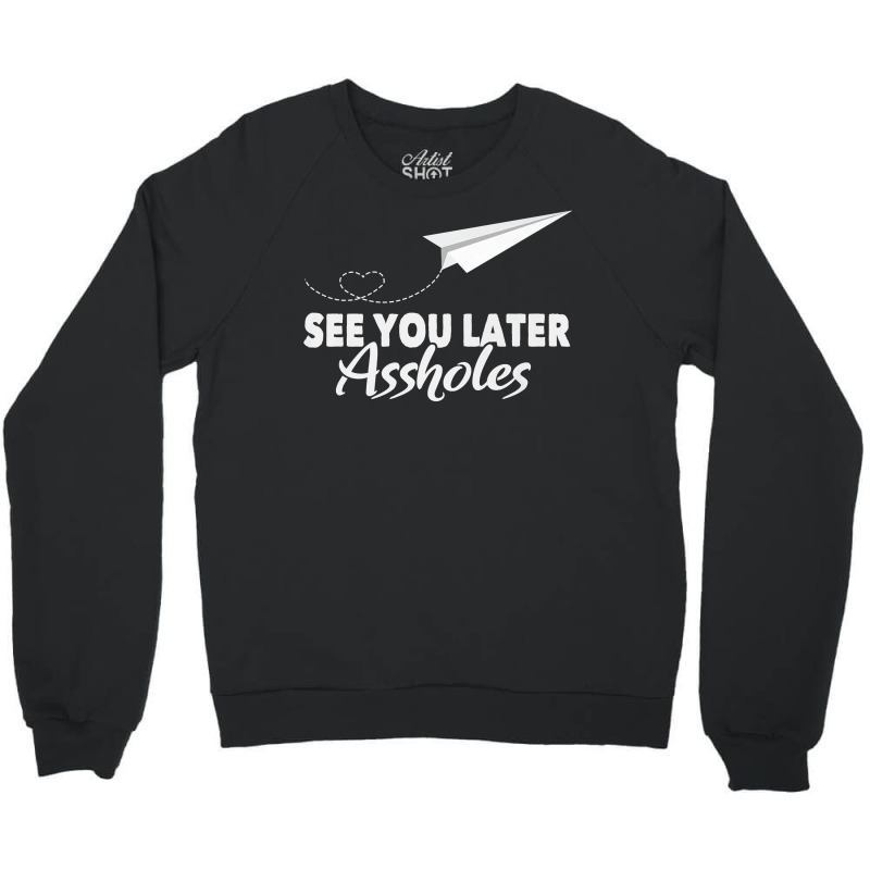 See You Later Assholes  Funny Paper Plane Traveling Gift Premium T Shi Crewneck Sweatshirt | Artistshot