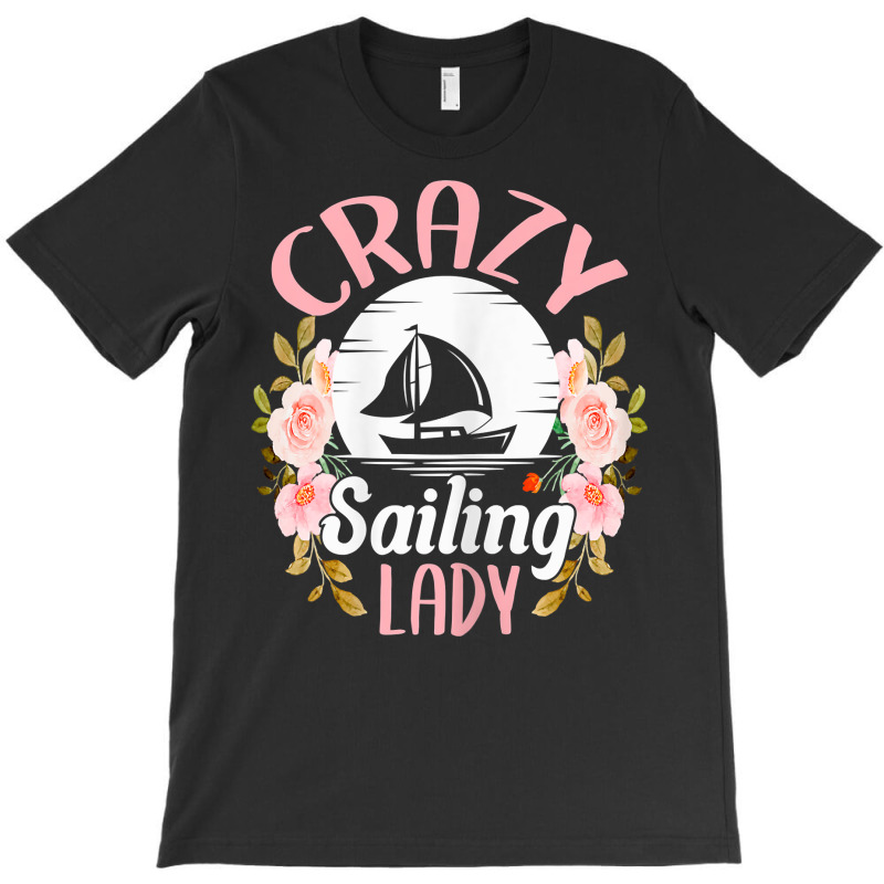 Womens Sailing Shirt Funny Crazy Sailing Lady Sailboat T Shirt T-shirt | Artistshot