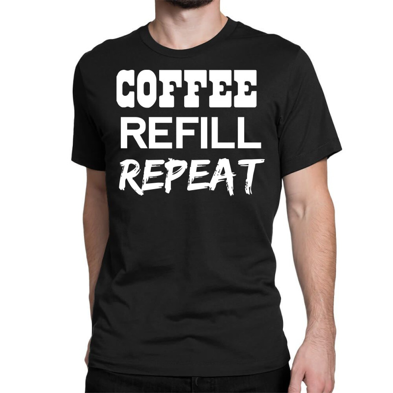 Coffee Refill Repeat Funny Saying Classic T-shirt by Dony_store | Artistshot