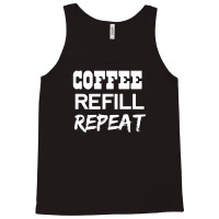 Coffee Refill Repeat Funny Saying Tank Top | Artistshot