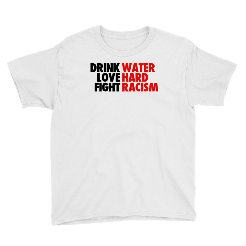 Drink Water Love Hard Fight Racism Youth Tee | Artistshot