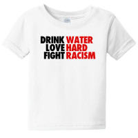 Drink Water Love Hard Fight Racism Baby Tee | Artistshot