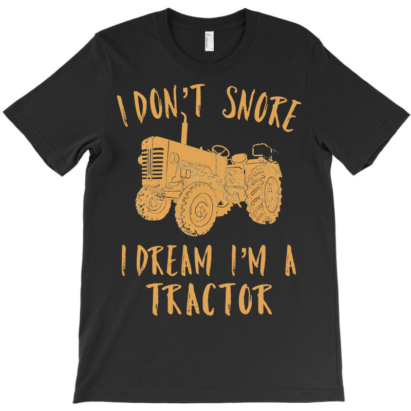 Tractor Lover I Dont Snore I Dream Im A Tractor Funny70 T-shirt | Artistshot