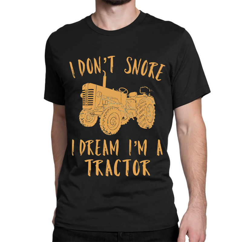 Tractor Lover I Dont Snore I Dream Im A Tractor Funny70 Classic T-shirt | Artistshot