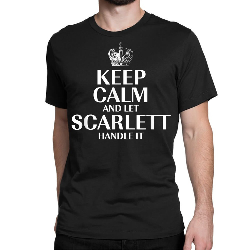 Keep Calm And Let Scarlett Handle It Customized Nickname T Shirt Classic T-shirt by abrellkfhanog8 | Artistshot