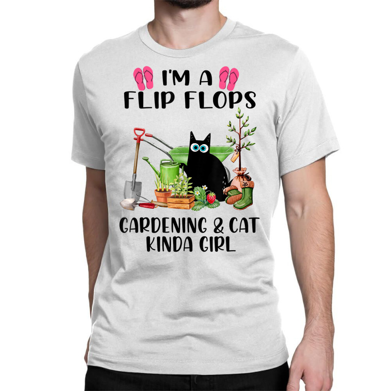 I'm A Flip Flops Gardening Cat Kinda Girl Gardener T Shirt Classic T-shirt | Artistshot