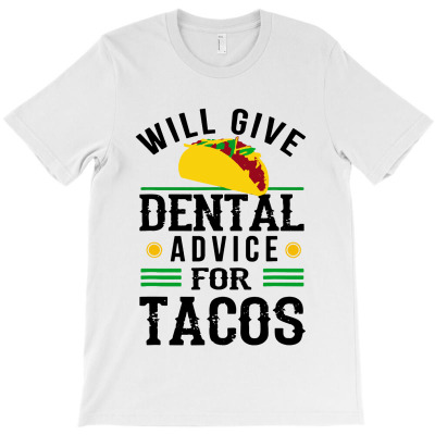Will Give Dental Advice For Tacos Funny Dentist Student T-shirt Designed By Shanika B Houston