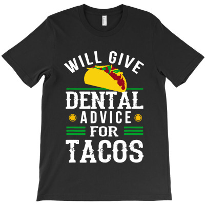 Will Give Dental Advice For Tacos Funny Dentist Student T-shirt Designed By Shanika B Houston