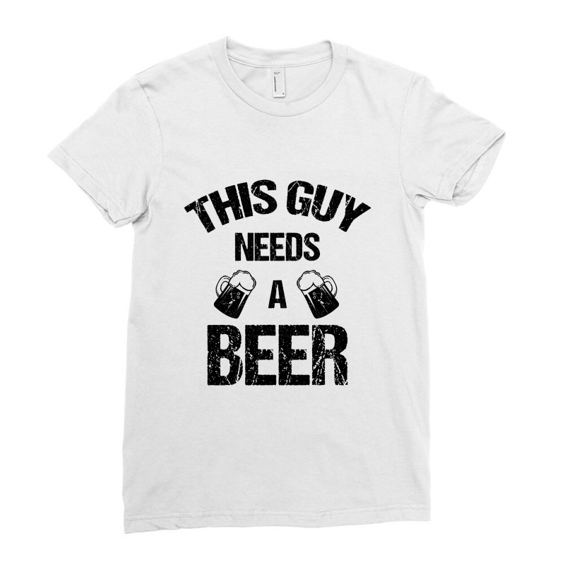 This Guy Needs A Beer Ladies Fitted T-shirt | Artistshot