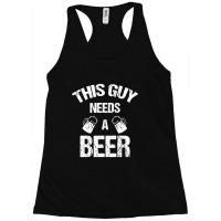 This Guy Needs A Beer Racerback Tank | Artistshot