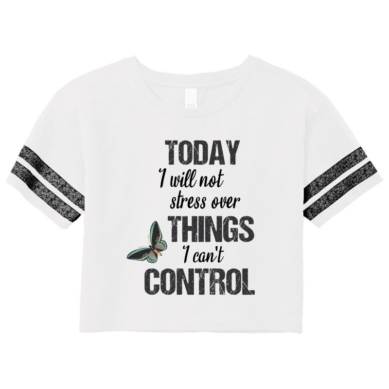 Today I Will Not Stress Over Things I Can't Control Scorecard Crop Tee | Artistshot