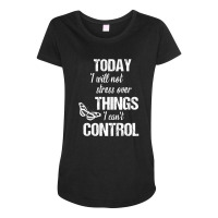 Today I Will Not Stress Over Things I Can't Control Maternity Scoop Neck T-shirt | Artistshot