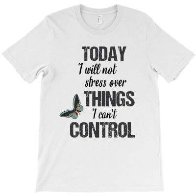 Today I Will Not Stress Over Things I Can't Control T-shirt Designed By Thiago Gomes Do Nascimento