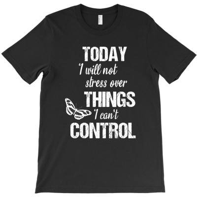 Today I Will Not Stress Over Things I Can't Control T-shirt Designed By Thiago Gomes Do Nascimento
