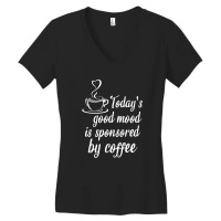 Today's Good Mood Is Sponsored By Coffee Women's V-neck T-shirt | Artistshot