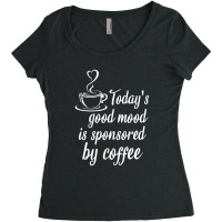 Today's Good Mood Is Sponsored By Coffee Women's Triblend Scoop T-shirt | Artistshot