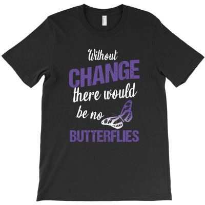 Without Change There Would Be No Butterflies T-shirt Designed By Thiago Gomes Do Nascimento