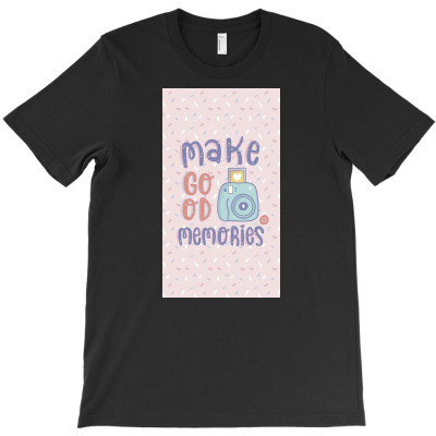 Make Good Memories T-shirt Designed By Sanjana Budana