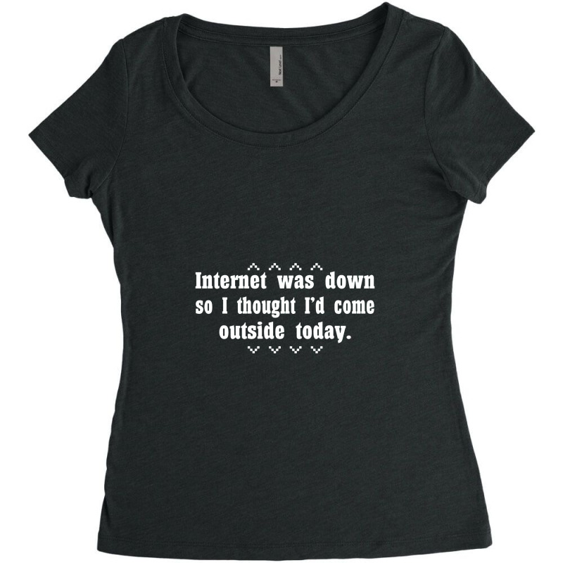 Internet Was Down So I Thought I'd Come Out Side Today Women's Triblend Scoop T-shirt by wesrakuat | Artistshot