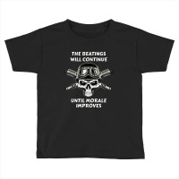 The Beatings Will Continue Until Morale Improves Toddler T-shirt | Artistshot