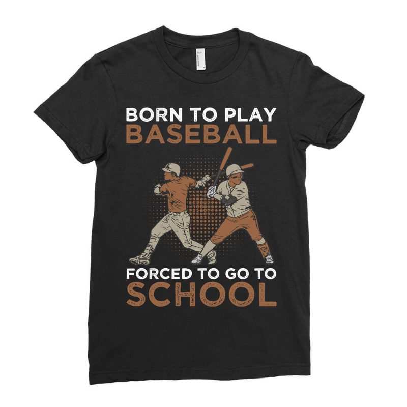 Baseball Coach Born To Play Baseball Forced To Go To School 183 Baseba Ladies Fitted T-Shirt by circularflap | Artistshot