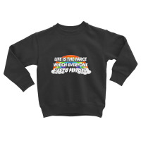 Life Is The Farce Which Everyone Has To Perform Toddler Sweatshirt | Artistshot