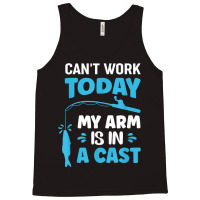 Can't Work Today My Arm Is In A Cast Fishing T Shirt Tank Top | Artistshot