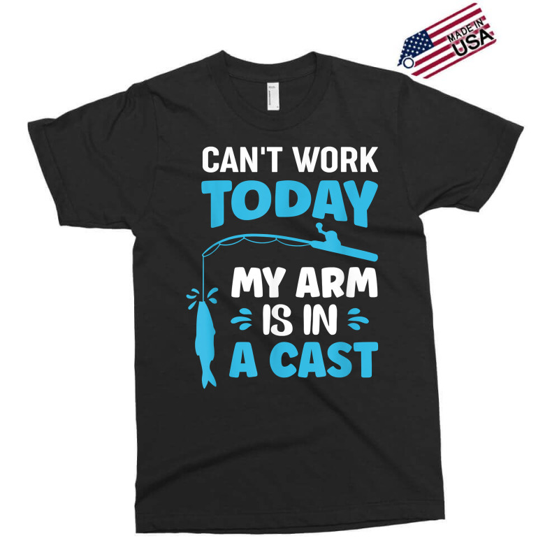 Can't Work Today My Arm Is In A Cast Fishing T Shirt Exclusive T-shirt | Artistshot