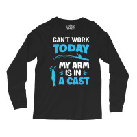 Can't Work Today My Arm Is In A Cast Fishing T Shirt Long Sleeve Shirts | Artistshot