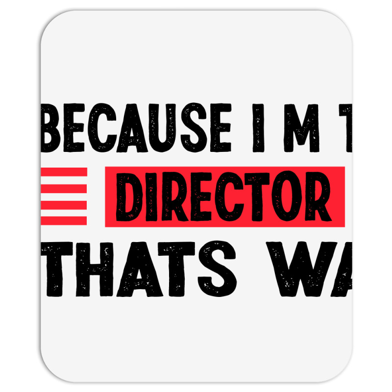 Because Im The Director Thats Way Mousepad | Artistshot