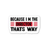 Because Im The Director Thats Way Sticker | Artistshot