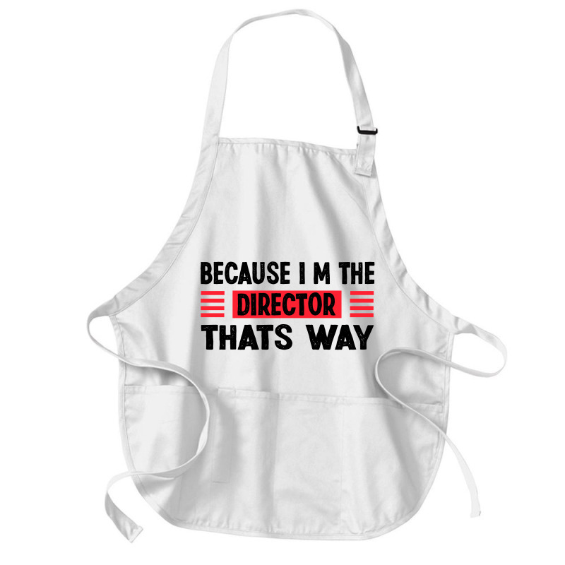 Because Im The Director Thats Way Medium-length Apron | Artistshot