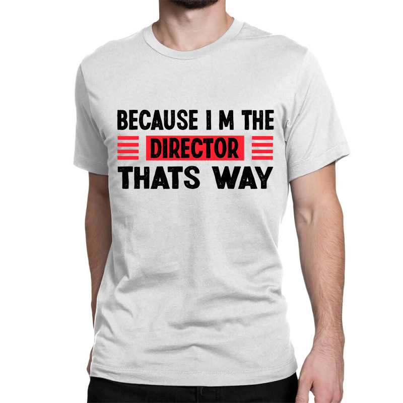 Because Im The Director Thats Way Classic T-shirt | Artistshot