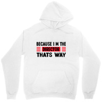 Because Im The Director Thats Way Unisex Hoodie | Artistshot