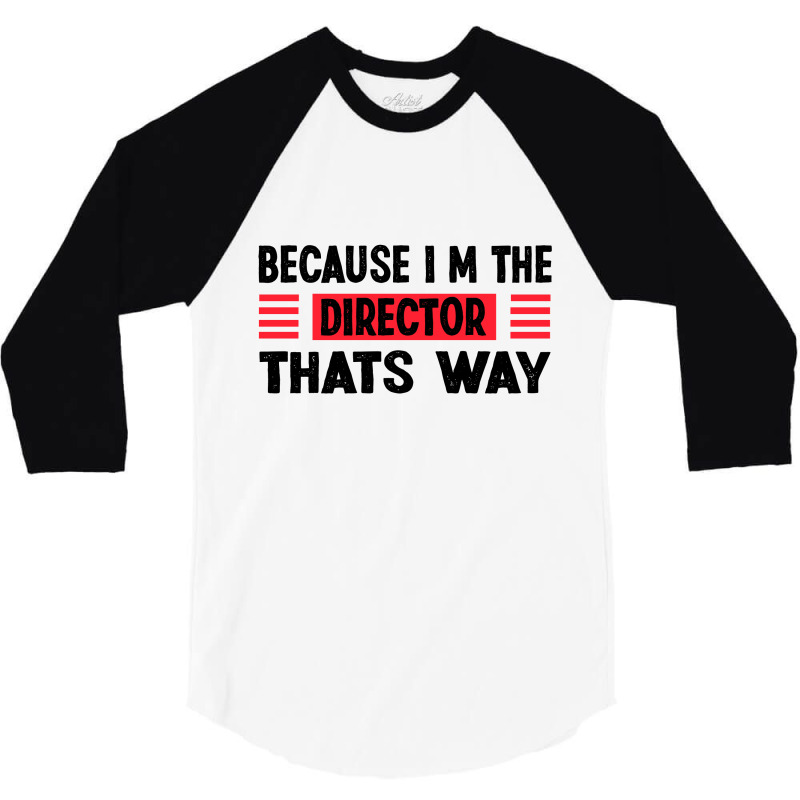 Because Im The Director Thats Way 3/4 Sleeve Shirt | Artistshot