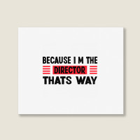 Because Im The Director Thats Way Landscape Canvas Print | Artistshot