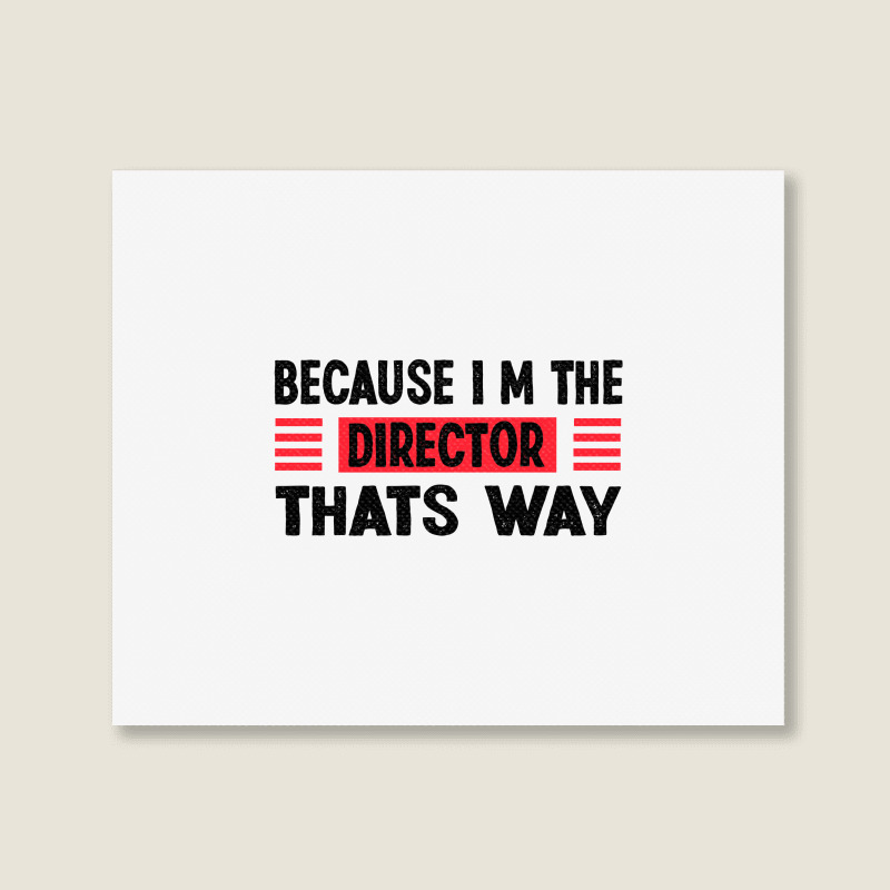 Because Im The Director Thats Way Landscape Canvas Print | Artistshot