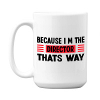 Because Im The Director Thats Way 15 Oz Coffee Mug | Artistshot